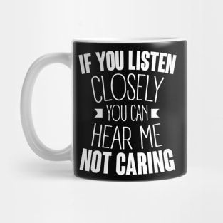 listen closely you can hear me not caring (white) Mug